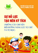 Sự nỗ lực tạo nên kỳ tích (Những câu chuyện bồi dưỡng năng lực tự chủ và tự học)
